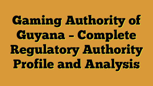 Gaming Authority of Guyana – Complete Regulatory Authority Profile and Analysis