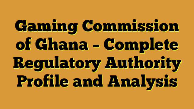 Gaming Commission of Ghana – Complete Regulatory Authority Profile and Analysis