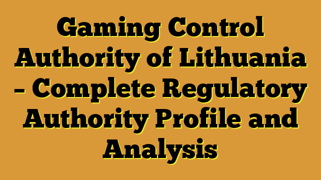 Gaming Control Authority of Lithuania – Complete Regulatory Authority Profile and Analysis
