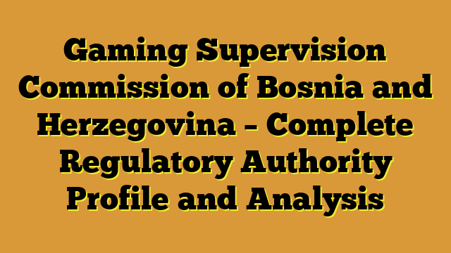 Gaming Supervision Commission of Bosnia and Herzegovina – Complete Regulatory Authority Profile and Analysis