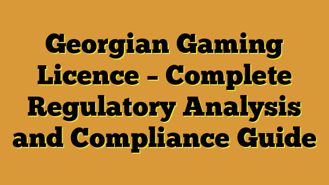 Georgian Gaming Licence – Complete Regulatory Analysis and Compliance Guide
