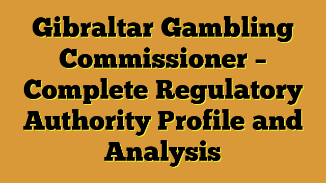 Gibraltar Gambling Commissioner – Complete Regulatory Authority Profile and Analysis