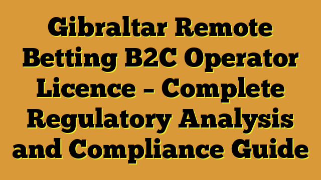 Gibraltar Remote Betting B2C Operator Licence – Complete Regulatory Analysis and Compliance Guide