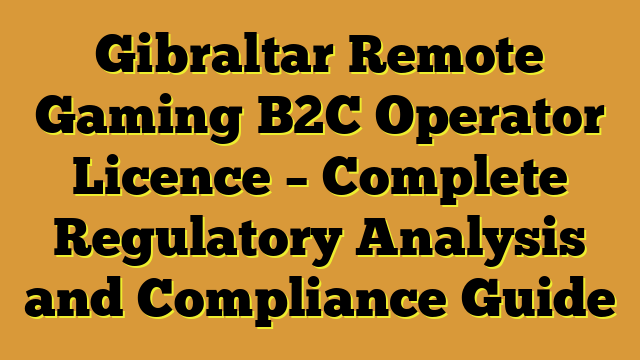 Gibraltar Remote Gaming B2C Operator Licence – Complete Regulatory Analysis and Compliance Guide
