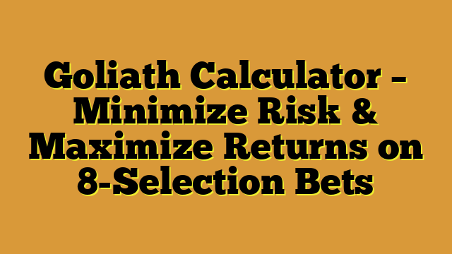 Goliath Calculator – Minimize Risk & Maximize Returns on 8-Selection Bets