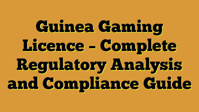 Guinea Gaming Licence – Complete Regulatory Analysis and Compliance Guide