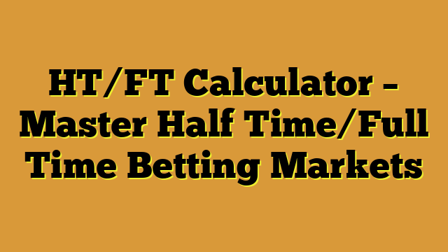 HT/FT Calculator – Master Half Time/Full Time Betting Markets