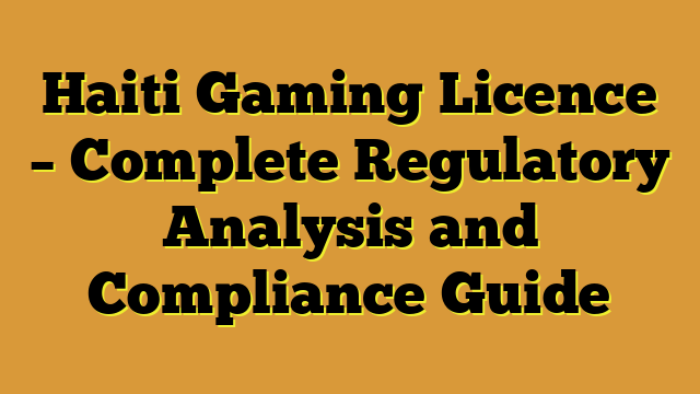 Haiti Gaming Licence – Complete Regulatory Analysis and Compliance Guide