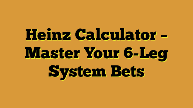 Heinz Calculator – Master Your 6-Leg System Bets