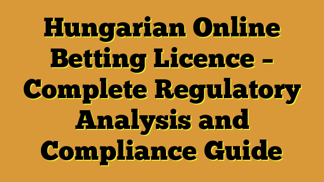 Hungarian Online Betting Licence – Complete Regulatory Analysis and Compliance Guide