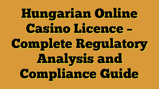Hungarian Online Casino Licence – Complete Regulatory Analysis and Compliance Guide