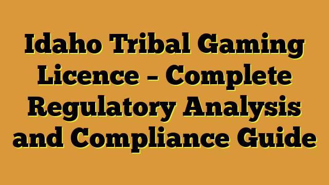 Idaho Tribal Gaming Licence – Complete Regulatory Analysis and Compliance Guide