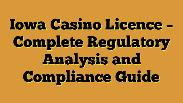 Iowa Casino Licence – Complete Regulatory Analysis and Compliance Guide