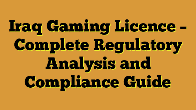 Iraq Gaming Licence – Complete Regulatory Analysis and Compliance Guide