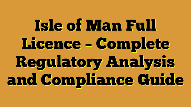 Isle of Man Full Licence – Complete Regulatory Analysis and Compliance Guide