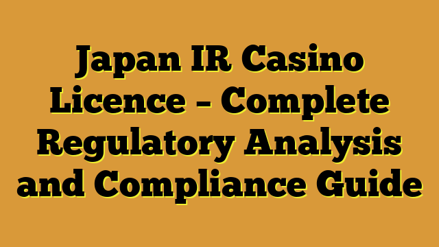 Japan IR Casino Licence – Complete Regulatory Analysis and Compliance Guide