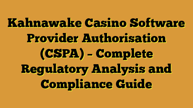 Kahnawake Casino Software Provider Authorisation (CSPA) – Complete Regulatory Analysis and Compliance Guide