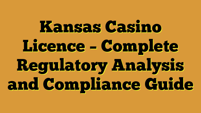 Kansas Casino Licence – Complete Regulatory Analysis and Compliance Guide