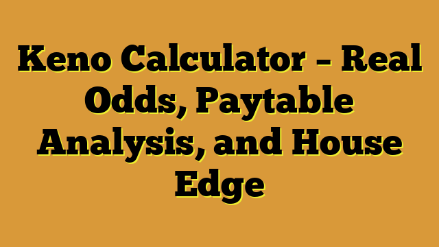 Keno Calculator – Real Odds, Paytable Analysis, and House Edge