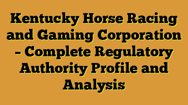 Kentucky Horse Racing and Gaming Corporation – Complete Regulatory Authority Profile and Analysis