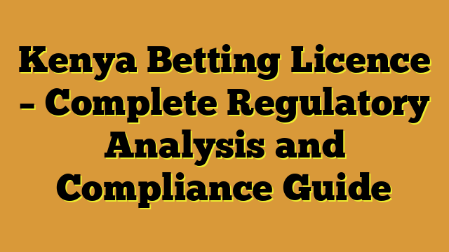 Kenya Betting Licence – Complete Regulatory Analysis and Compliance Guide