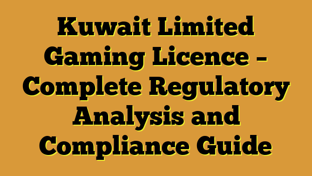 Kuwait Limited Gaming Licence – Complete Regulatory Analysis and Compliance Guide