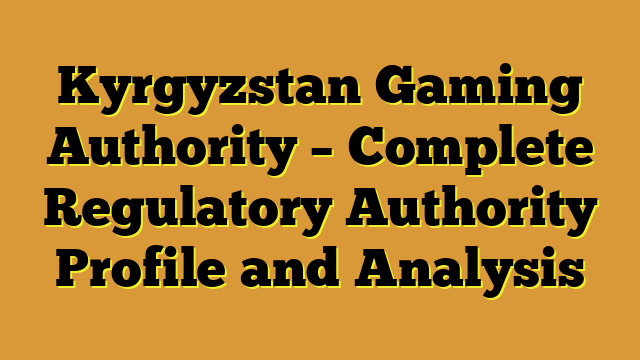 Kyrgyzstan Gaming Authority – Complete Regulatory Authority Profile and Analysis