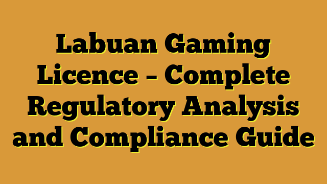 Labuan Gaming Licence – Complete Regulatory Analysis and Compliance Guide