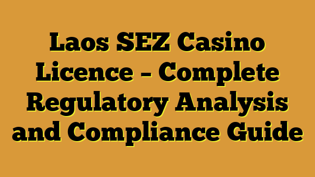 Laos SEZ Casino Licence – Complete Regulatory Analysis and Compliance Guide
