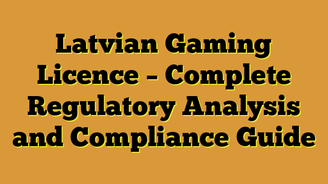 Latvian Gaming Licence – Complete Regulatory Analysis and Compliance Guide