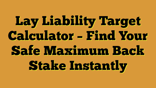 Lay Liability Target Calculator – Find Your Safe Maximum Back Stake Instantly