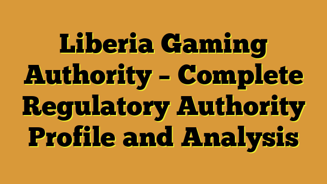 Liberia Gaming Authority – Complete Regulatory Authority Profile and Analysis