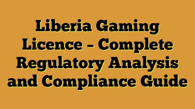 Liberia Gaming Licence – Complete Regulatory Analysis and Compliance Guide