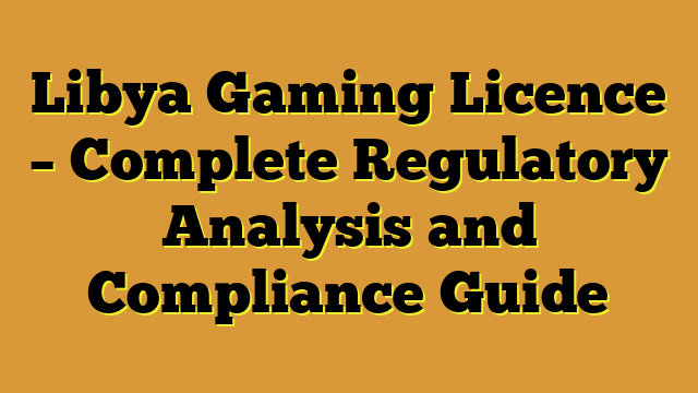 Libya Gaming Licence – Complete Regulatory Analysis and Compliance Guide