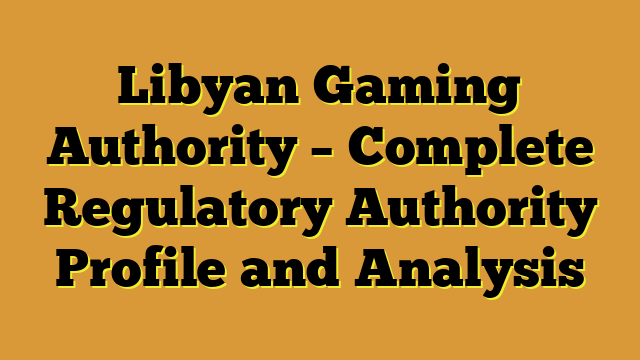 Libyan Gaming Authority – Complete Regulatory Authority Profile and Analysis
