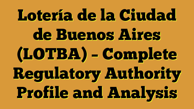 Lotería de la Ciudad de Buenos Aires (LOTBA) – Complete Regulatory Authority Profile and Analysis