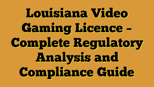 Louisiana Video Gaming Licence – Complete Regulatory Analysis and Compliance Guide