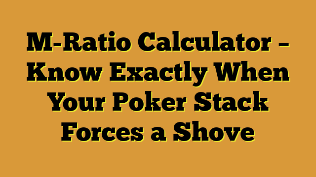 M-Ratio Calculator – Know Exactly When Your Poker Stack Forces a Shove