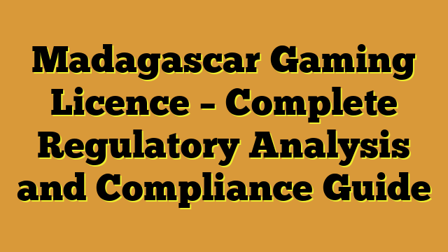 Madagascar Gaming Licence – Complete Regulatory Analysis and Compliance Guide