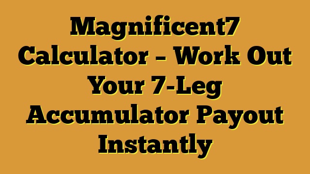 Magnificent7 Calculator – Work Out Your 7-Leg Accumulator Payout Instantly
