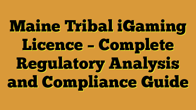 Maine Tribal iGaming Licence – Complete Regulatory Analysis and Compliance Guide