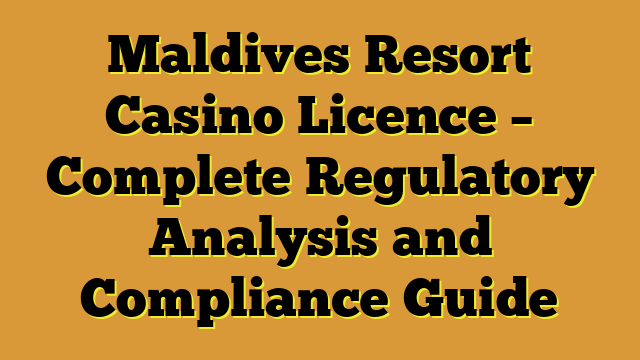 Maldives Resort Casino Licence – Complete Regulatory Analysis and Compliance Guide