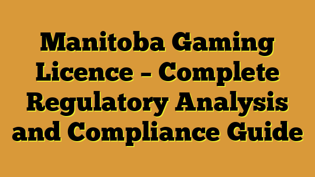 Manitoba Gaming Licence – Complete Regulatory Analysis and Compliance Guide