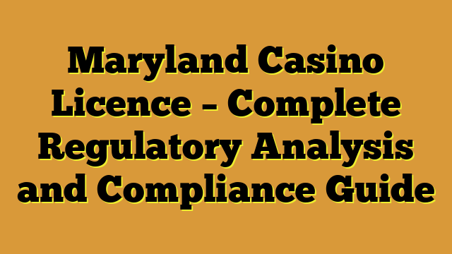 Maryland Casino Licence – Complete Regulatory Analysis and Compliance Guide