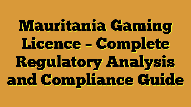 Mauritania Gaming Licence – Complete Regulatory Analysis and Compliance Guide