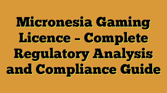 Micronesia Gaming Licence – Complete Regulatory Analysis and Compliance Guide