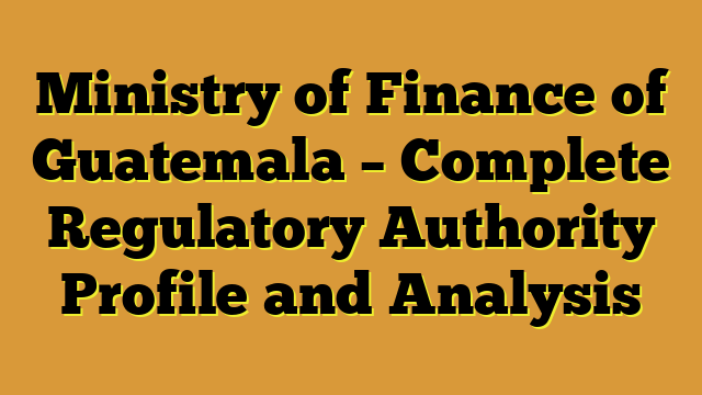 Ministry of Finance of Guatemala – Complete Regulatory Authority Profile and Analysis