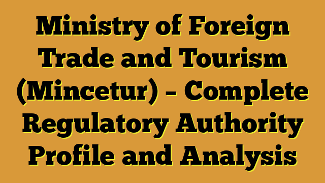 Ministry of Foreign Trade and Tourism (Mincetur) – Complete Regulatory Authority Profile and Analysis