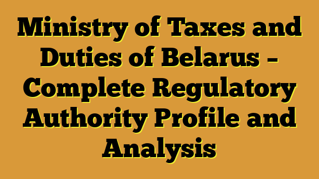 Ministry of Taxes and Duties of Belarus – Complete Regulatory Authority Profile and Analysis