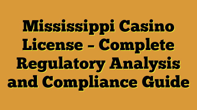 Mississippi Casino License – Complete Regulatory Analysis and Compliance Guide